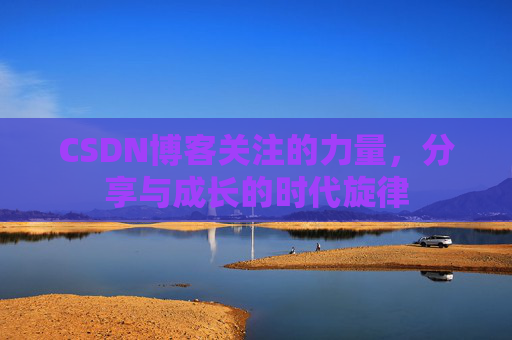 CSDN博客关注的力量，分享与成长的时代旋律